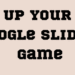 Up Your Google Slides Game Banner